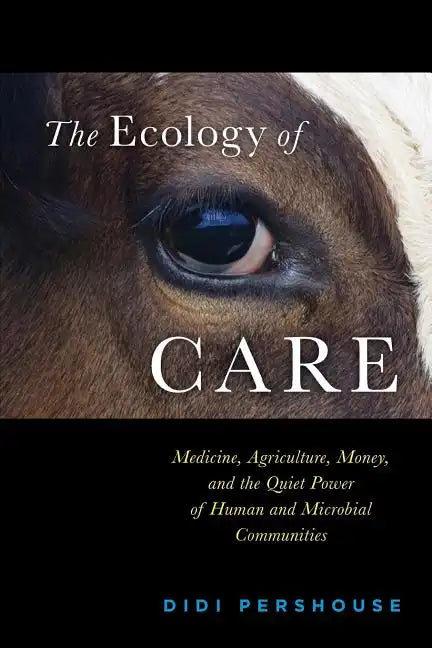 The Ecology of Care: Medicine, Agriculture, Money, and the Quiet Power of Human and Microbial Communities - Paperback
