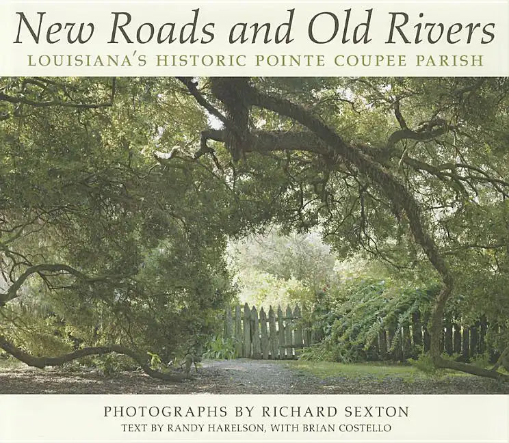 New Roads and Old Rivers: Louisiana's Historic Pointe Coupee Parish - Hardcover