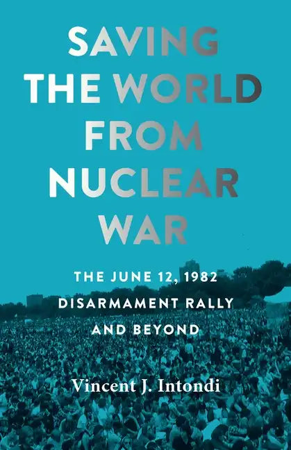 Saving the World from Nuclear War: The June 12, 1982, Disarmament Rally and Beyond - Paperback