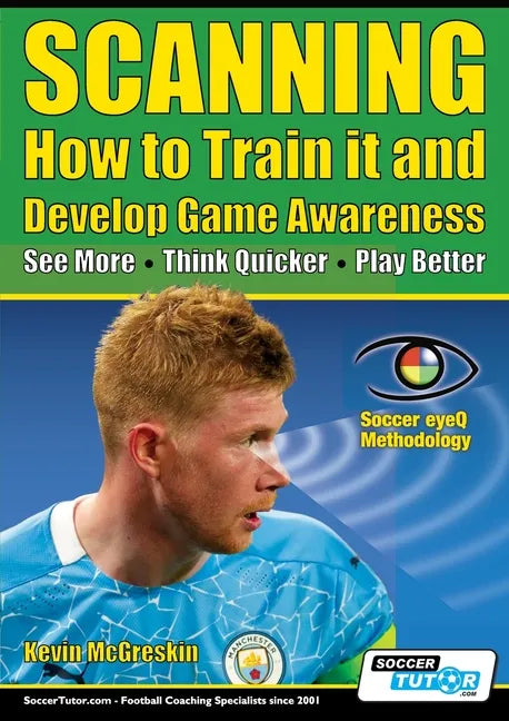 SCANNING - How to Train it and Develop Game Awareness: See More, Think Quicker, Play better - Paperback