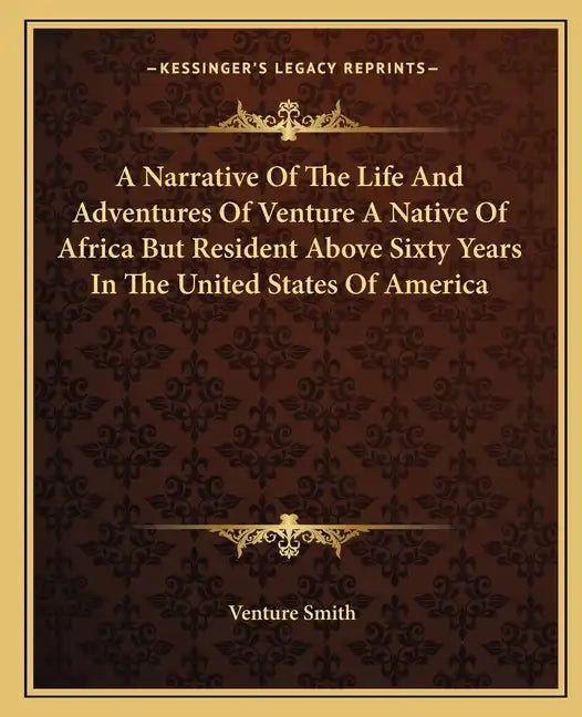 A Narrative of the Life and Adventures of Venture a Native of Africa But Resident Above Sixty Years in the United States of America - Paperback