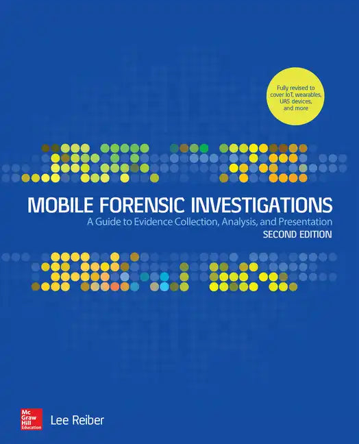 Mobile Forensic Investigations: A Guide to Evidence Collection, Analysis, and Presentation, Second Edition - Paperback