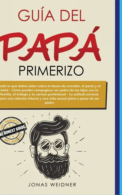 Guía del papá primerizo: Todo lo que debes saber sobre el deseo de concebir, el parto y el bebé; Cómo puedes compaginar ser padre de tus hijos - Hardcover