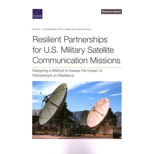 Resilient Partnerships for U.S. Military Satellite Communication Missions: Designing a Method to Assess the Impact of Partnerships on Resilience - Paperback