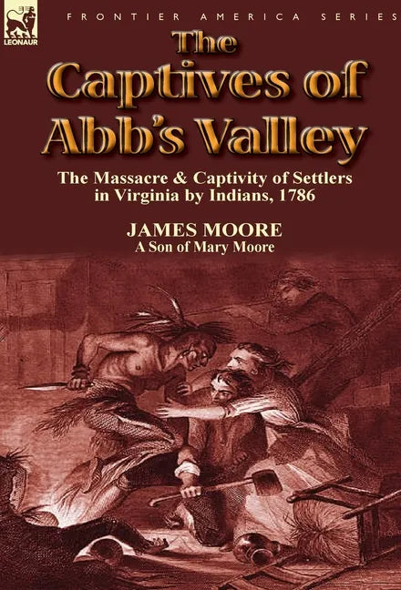 The Captives of Abb's Valley: the Massacre & Captivity of Settlers in Virginia by Indians, 1786 - Hardcover