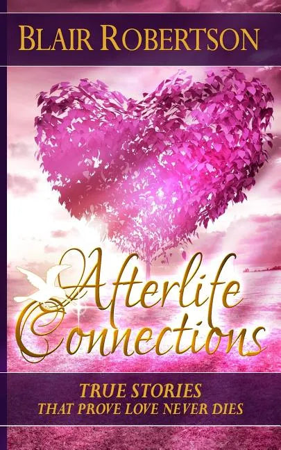 Afterlife Connections: True Stories That Prove Love Never Dies - Paperback