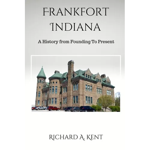Frankfort Indiana: A History from Founding To Present - Paperback