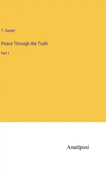 Peace Through the Truth: Part I - Hardcover