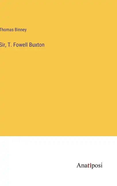Sir, T. Fowell Buxton - Hardcover