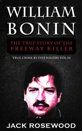 William Bonin: The True Story of The Freeway Killer: Historical Serial Killers and Murderers - Paperback