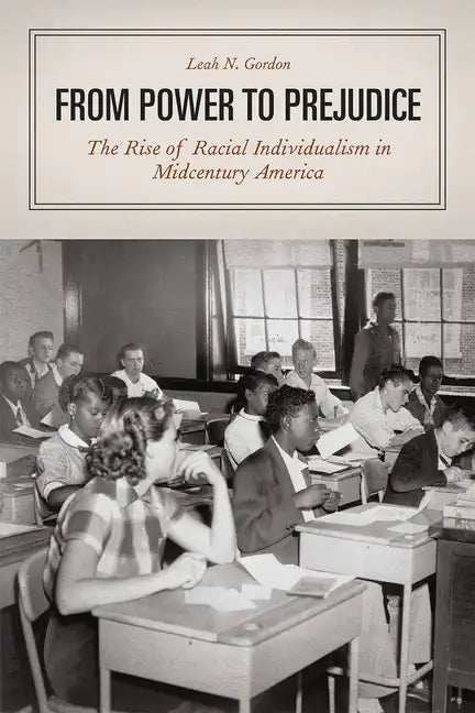 From Power to Prejudice: The Rise of Racial Individualism in Midcentury America - Paperback