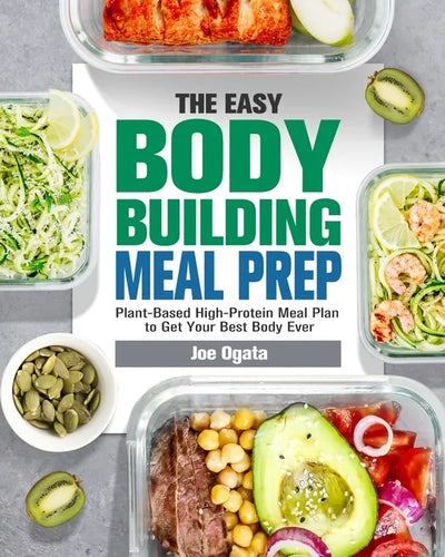 The Easy Bodybuilding Meal Prep: 6-Week Plant-Based High-Protein Meal Plan to Get Your Best Body Ever - Paperback