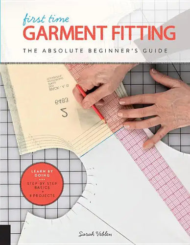 First Time Garment Fitting: The Absolute Beginner's Guide - Learn by Doing * Step-By-Step Basics + 8 Projects - Paperback