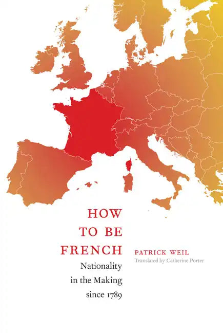 How to Be French: Nationality in the Making since 1789 - Paperback