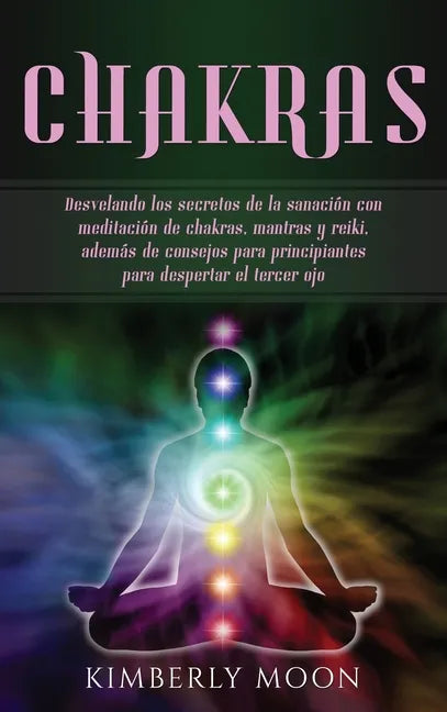Chakras: Desvelando los secretos de la sanación con meditación de chakras, mantras y reiki, además de consejos para principiant - Hardcover