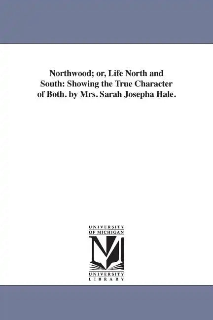 Northwood; or, Life North and South: Showing the True Character of Both. by Mrs. Sarah Josepha Hale. - Paperback
