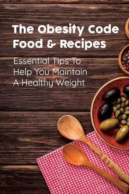 The Obesity Code Food & Recipes: Essential Tips To Help You Maintain A Healthy Weight: Diet For Obesity - Paperback