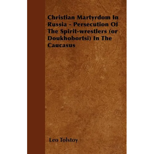 Christian Martyrdom In Russia - Persecution Of The Spirit-wrestlers (or Doukhobortsi) In The Caucasus - Paperback