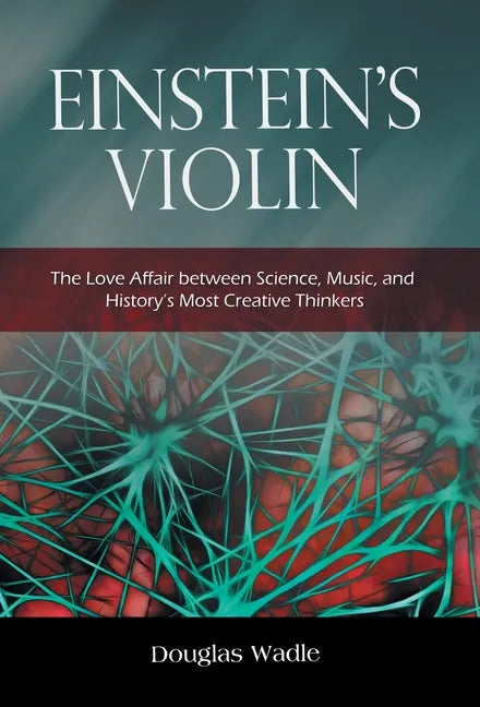 Einstein's Violin: The Love Affair Between Science, Music, and History's Most Creative Thinkers - Hardcover