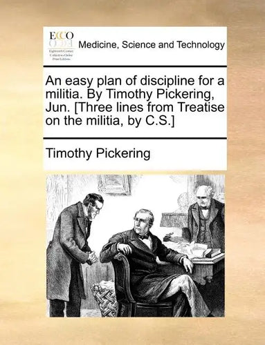 An Easy Plan of Discipline for a Militia. by Timothy Pickering, Jun. [Three Lines from Treatise on the Militia, by C.S.] - Paperback