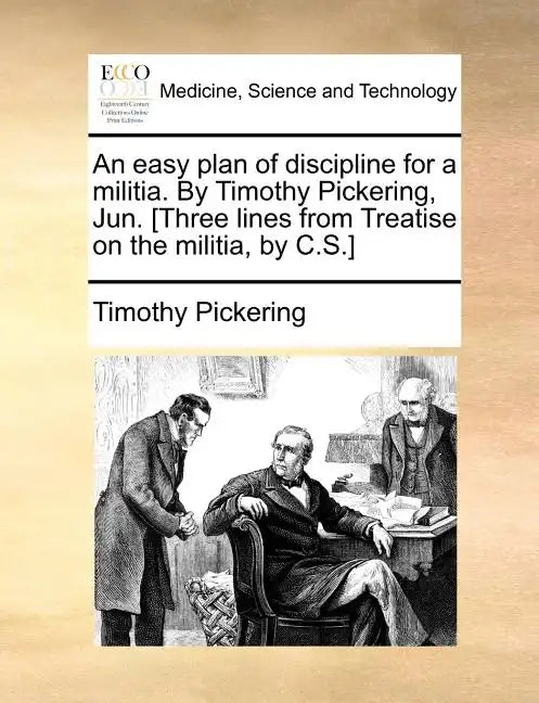An Easy Plan of Discipline for a Militia. by Timothy Pickering, Jun. [Three Lines from Treatise on the Militia, by C.S.] - Paperback