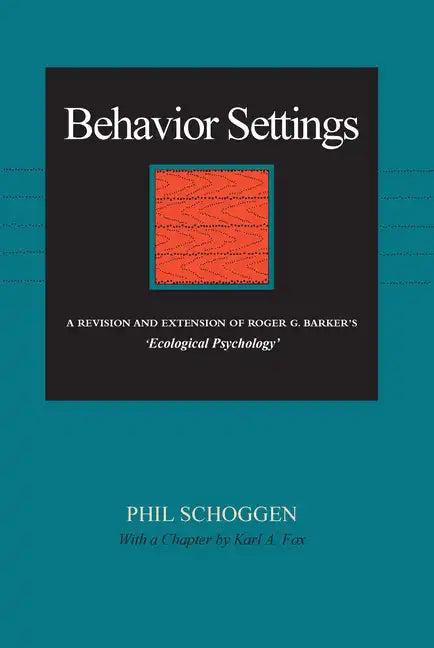 Behavior Settings: A Revision and Extension of Roger G. Barker's 