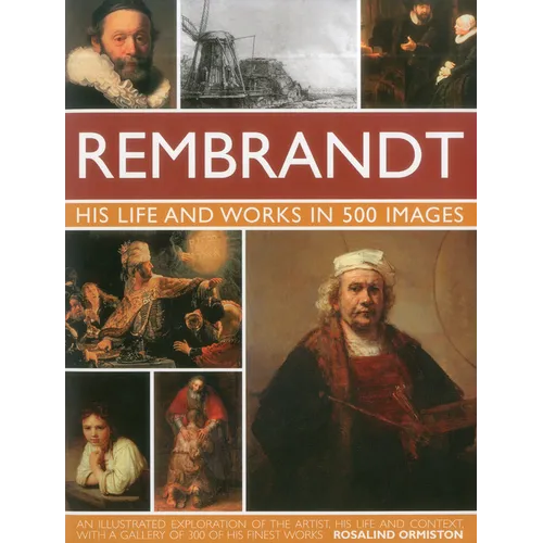 Rembrandt: His Lisfe & Works in 500 Images: A Study of the Artist, His Life and Context, with 500 Images, and a Gallery Showing 300 of His Most Iconic - Hardcover