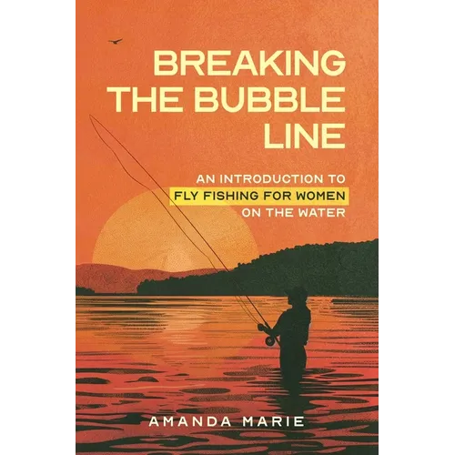 Breaking the Bubble Line: An Introduction to Fly Fishing for Women on the Water - Paperback