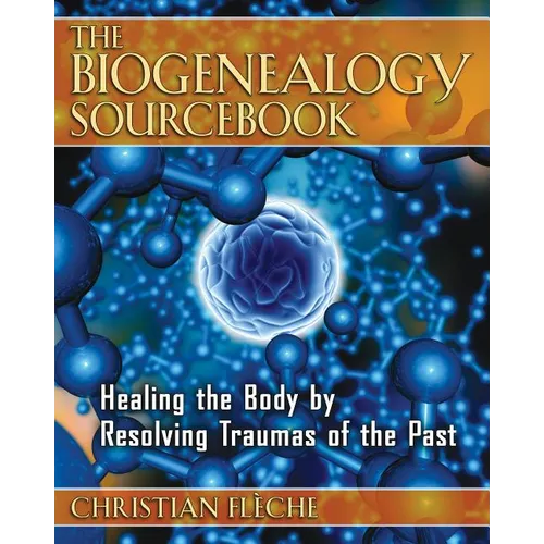 The Biogenealogy Sourcebook: Healing the Body by Resolving Traumas of the Past - Paperback