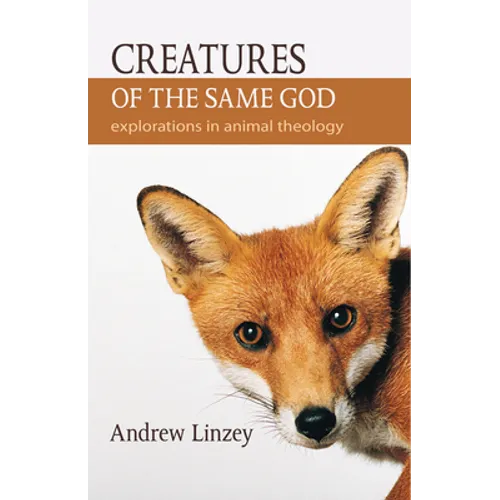Creatures of the Same God: Explorations in Animal Theology - Paperback