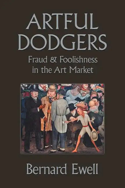 Artful Dodgers: Fraud & Foolishness in the Art Market - Paperback