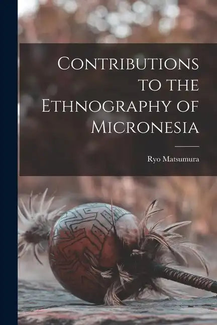 Contributions to the Ethnography of Micronesia - Paperback