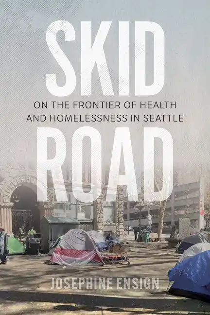 Skid Road: On the Frontier of Health and Homelessness in Seattle - Paperback