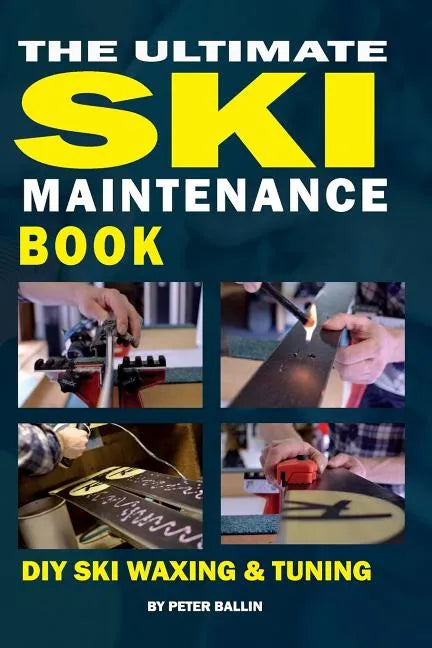 The Ultimate Ski Maintenance Book: DIY Ski Waxing, Edging and Tuning - Paperback