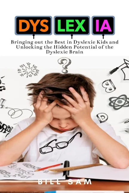 Dyslexia: Bringing out the Best in Dyslexic Kids and Unlocking the Hidden Potential of the Dyslexic Brain - Paperback