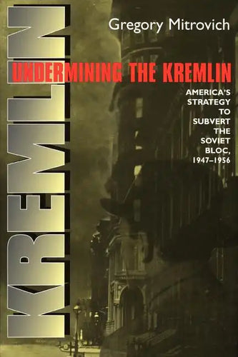 Undermining the Kremlin: America's Strategy to Subvert the Soviet Bloc, 1947-1956 - Paperback