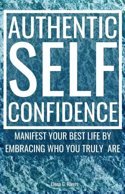 Authentic Self-Confidence: Manifest Your Best Life by Embracing Who You Truly Are - Paperback