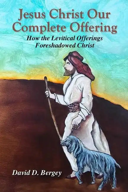 Jesus Christ Our Complete Offering: How the Levitical Offerings Foreshadowed Christ - Paperback