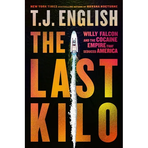 The Last Kilo: Willy Falcon and the Cocaine Empire That Seduced America - Hardcover