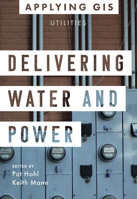 Delivering Water and Power: GIS for Utilities - Paperback