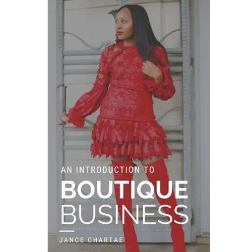 Boutique Business: A Guide for Budding Entrepreneurs Who Can't Find Answers on Google - Paperback