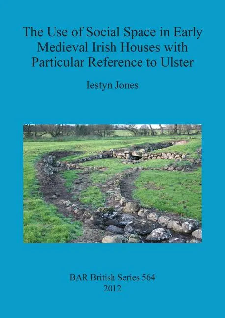 The Use of Social Space in Early Medieval Irish Houses with Particular Reference to Ulster - Paperback
