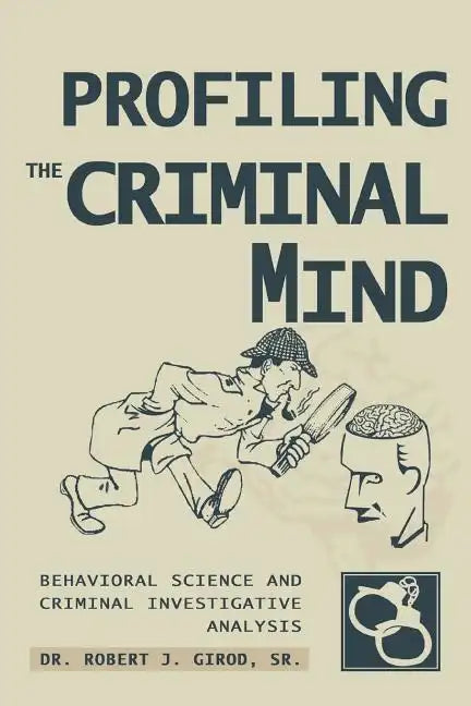 Profiling The Criminal Mind: Behavioral Science and Criminal Investigative Analysis - Paperback
