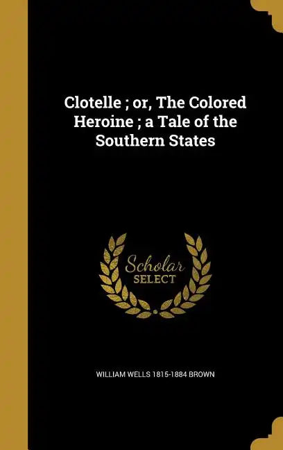 Clotelle; or, The Colored Heroine; a Tale of the Southern States - Hardcover