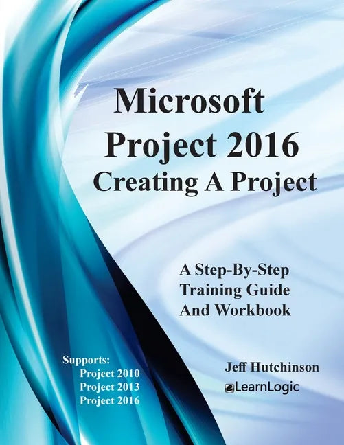 Microsoft Project 2016 - Creating a Project: Supports Project 2010, 2013 and 2016 - Paperback