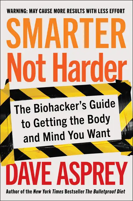 Smarter Not Harder: The Biohacker's Guide to Getting the Body and Mind You Want - Hardcover