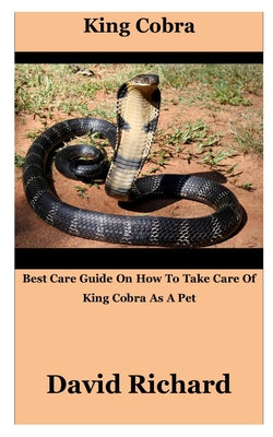 King Cobra: Best Care Guide On How To Take Care Of King Cobra As A Pet - Paperback