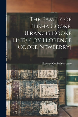 The Family of Elisha Cooke, (Francis Cooke Line) / [by Florence Cooke Newberry] - Paperback