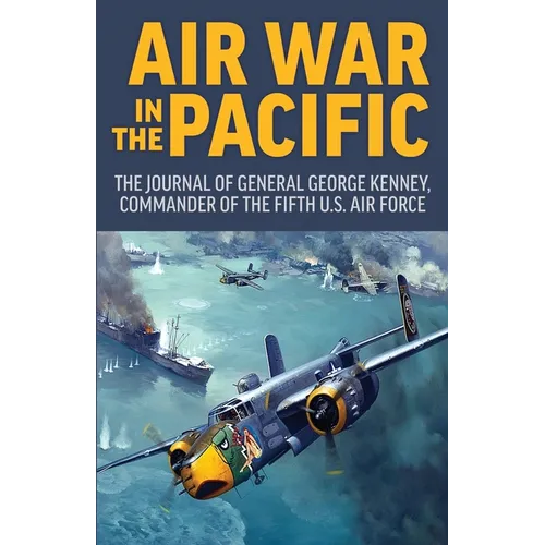 Air War in the Pacific: The Journal of General George Kenney, Commander of the Fifth US Air Force - Paperback