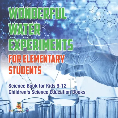 Wonderful Water Experiments for Elementary Students - Science Book for Kids 9-12 Children's Science Education Books - Paperback